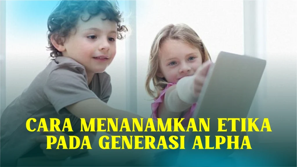 cara-menanamkan-etika-pada-generasi-alpha